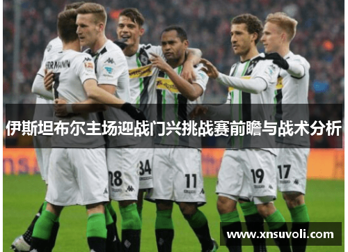 伊斯坦布尔主场迎战门兴挑战赛前瞻与战术分析